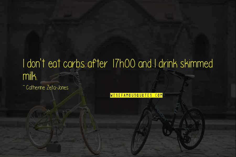 Milk Drink Quotes By Catherine Zeta-Jones: I don't eat carbs after 17h00 and I Milk Drink Quotes By Catherine Zeta-Jones: I don't eat carbs after 17h00 and I