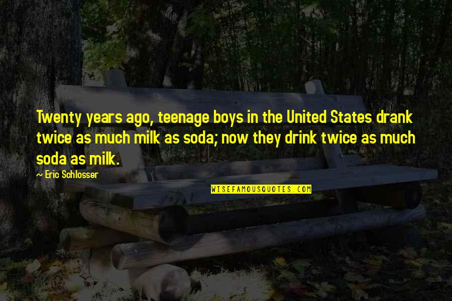 Milk Drink Quotes By Eric Schlosser: Twenty years ago, teenage boys in the United Milk Drink Quotes By Eric Schlosser: Twenty years ago, teenage boys in the United