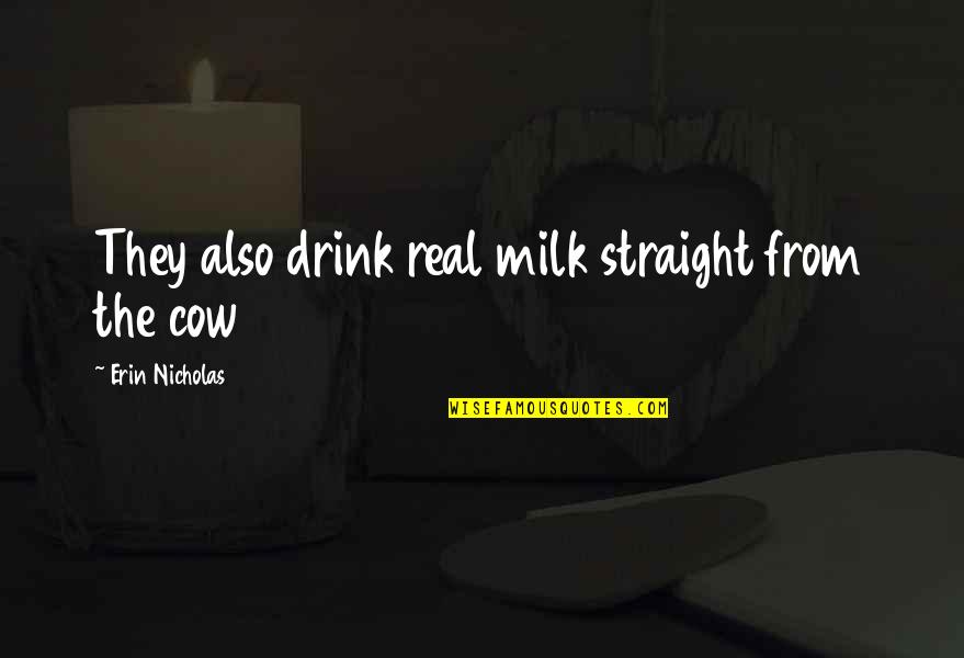 Milk Drink Quotes By Erin Nicholas: They also drink real milk straight from the Milk Drink Quotes By Erin Nicholas: They also drink real milk straight from the