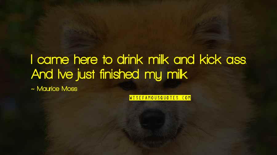 Milk Drink Quotes By Maurice Moss: I came here to drink milk and kick