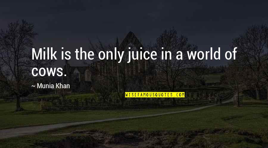 Milk Drink Quotes By Munia Khan: Milk is the only juice in a world Milk Drink Quotes By Munia Khan: Milk is the only juice in a world