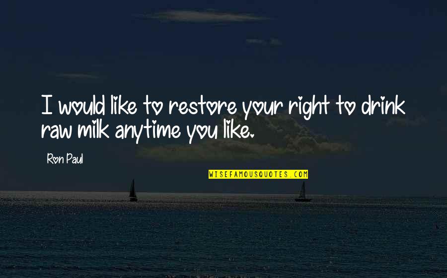 Milk Drink Quotes By Ron Paul: I would like to restore your right to