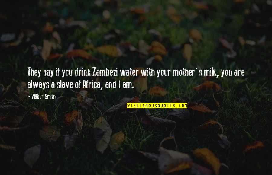 Milk Drink Quotes By Wilbur Smith: They say if you drink Zambezi water with Milk Drink Quotes By Wilbur Smith: They say if you drink Zambezi water with