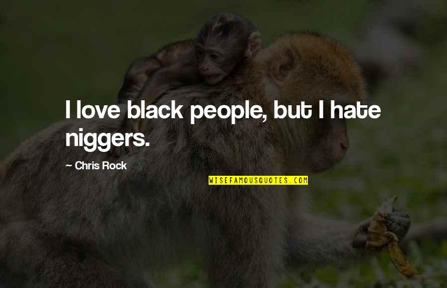 Milk Fed Quotes By Chris Rock: I love black people, but I hate niggers. Milk Fed Quotes By Chris Rock: I love black people, but I hate niggers.