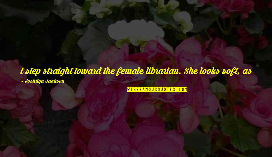 Milk Fed Quotes By Joshilyn Jackson: I step straight toward the female librarian. She Milk Fed Quotes By Joshilyn Jackson: I step straight toward the female librarian. She