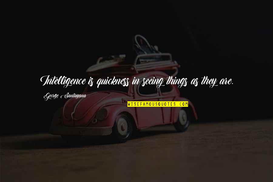Milk Like Lactaid Quotes By George Santayana: Intelligence is quickness in seeing things as they Milk Like Lactaid Quotes By George Santayana: Intelligence is quickness in seeing things as they