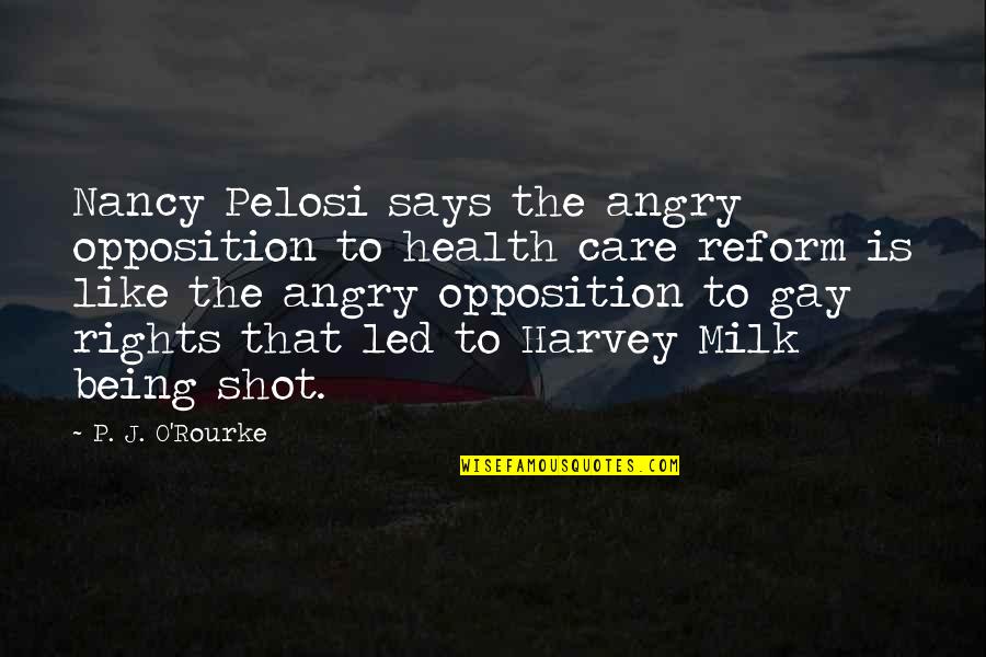 Milk Like Quotes By P. J. O'Rourke: Nancy Pelosi says the angry opposition to health Milk Like Quotes By P. J. O'Rourke: Nancy Pelosi says the angry opposition to health