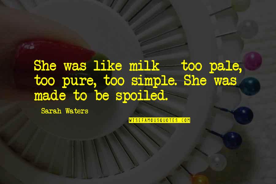 Milk Like Quotes By Sarah Waters: She was like milk - too pale, too