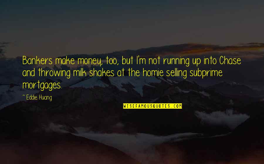 Milk Money Quotes By Eddie Huang: Bankers make money, too, but I'm not running