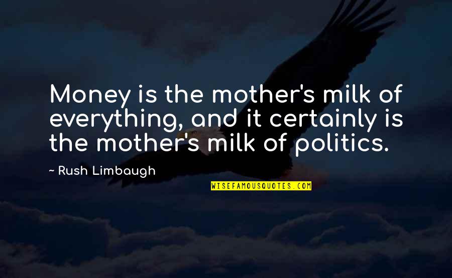 Milk Money Quotes By Rush Limbaugh: Money is the mother's milk of everything, and