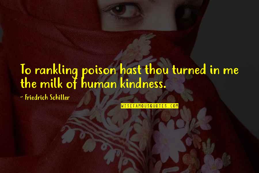 Milk Of Human Kindness Quotes By Friedrich Schiller: To rankling poison hast thou turned in me