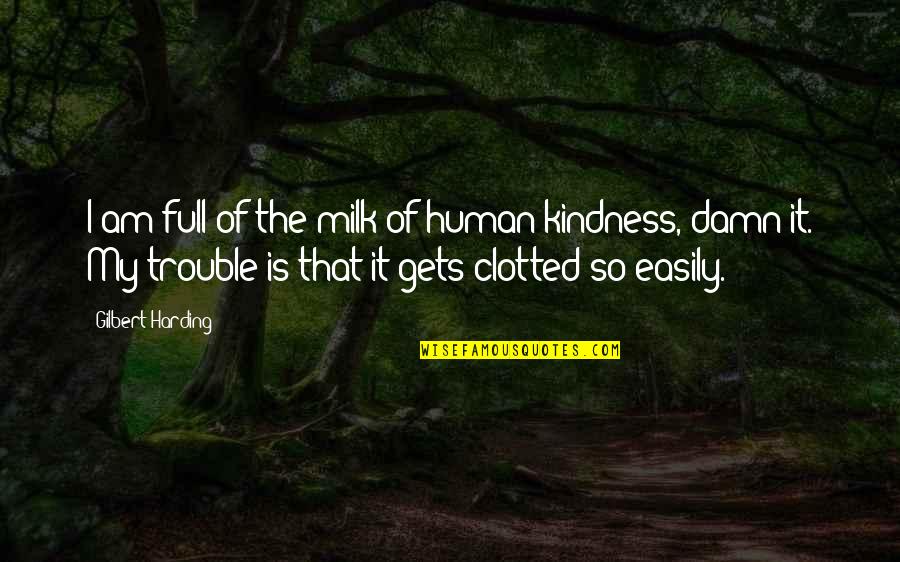 Milk Of Human Kindness Quotes By Gilbert Harding: I am full of the milk of human