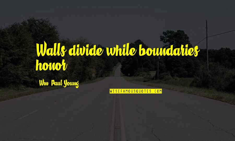 Milk Of Human Kindness Quotes By Wm. Paul Young: Walls divide while boundaries honor.