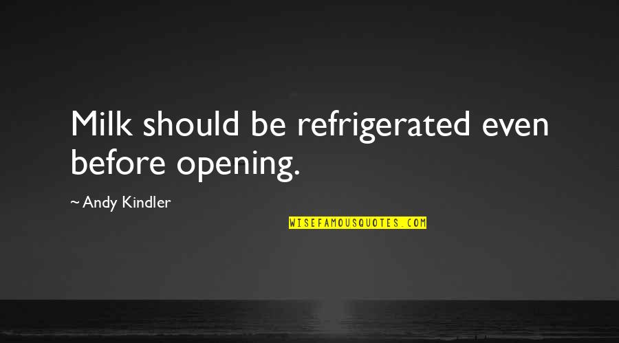 Milk Quotes By Andy Kindler: Milk should be refrigerated even before opening.