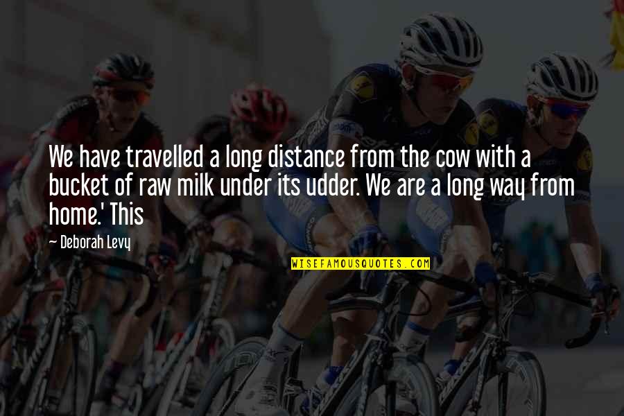 Milk Quotes By Deborah Levy: We have travelled a long distance from the