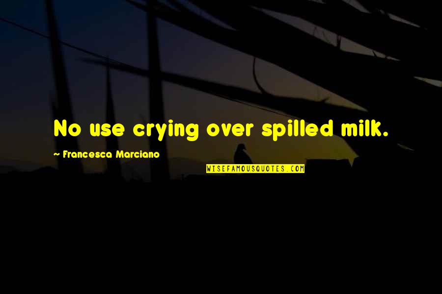 Milk Quotes By Francesca Marciano: No use crying over spilled milk.