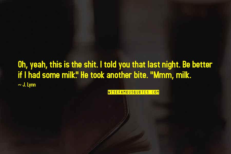 Milk Quotes By J. Lynn: Oh, yeah, this is the shit. I told