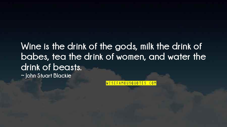 Milk Quotes By John Stuart Blackie: Wine is the drink of the gods, milk