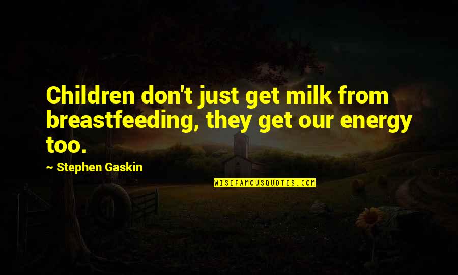 Milk Quotes By Stephen Gaskin: Children don't just get milk from breastfeeding, they
