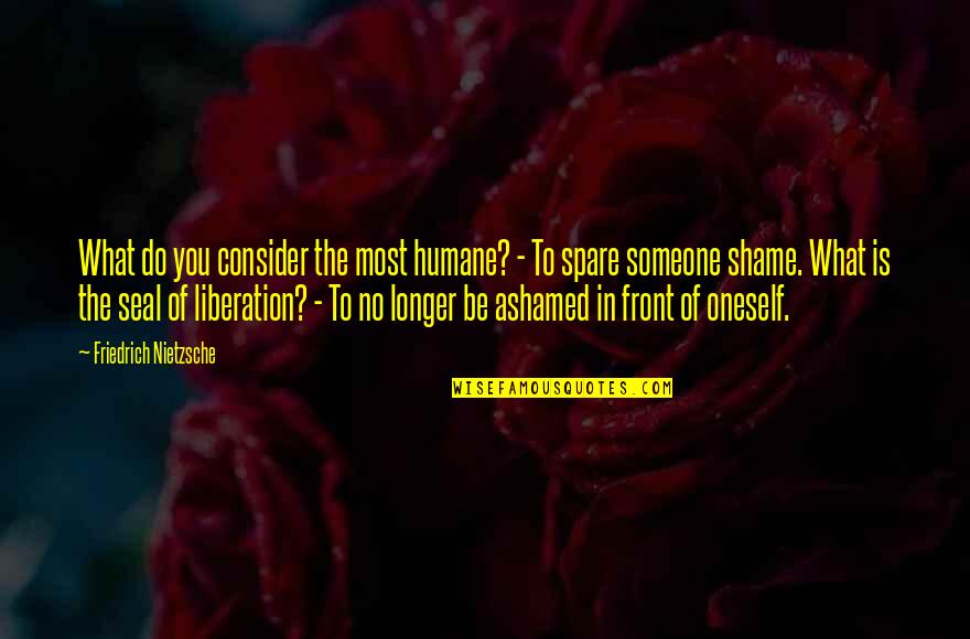 Milk Tea Funny Quotes By Friedrich Nietzsche: What do you consider the most humane? -