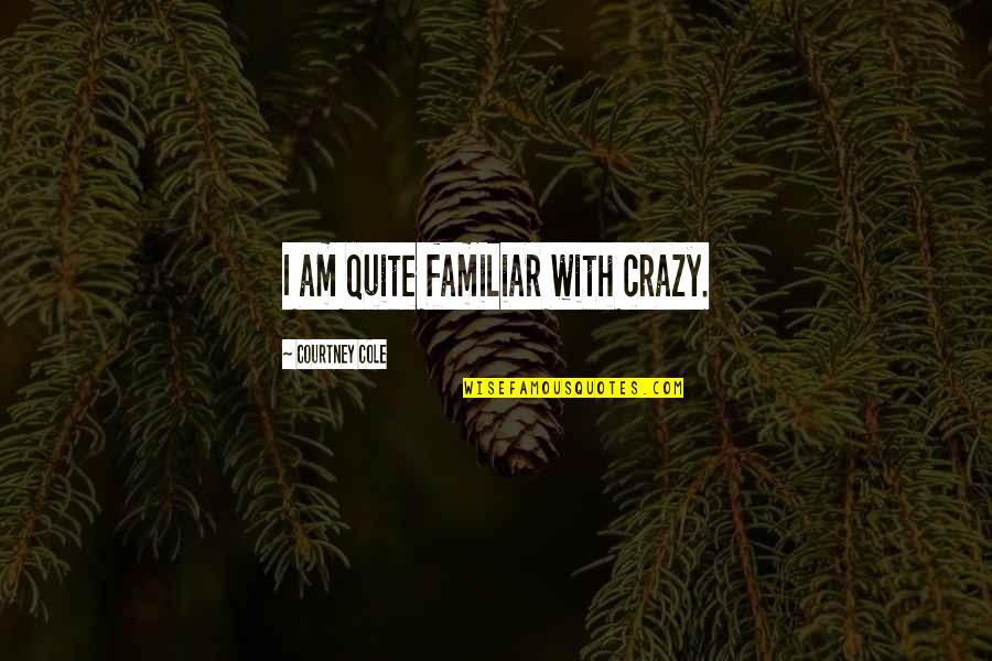 Milk Tea Quotes By Courtney Cole: I am quite familiar with crazy.