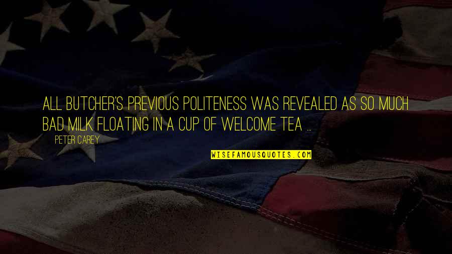 Milk Tea Quotes By Peter Carey: All Butcher's previous politeness was revealed as so