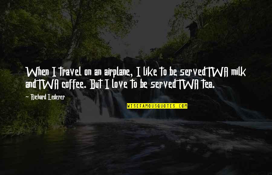 Milk Tea Quotes By Richard Lederer: When I travel on an airplane, I like