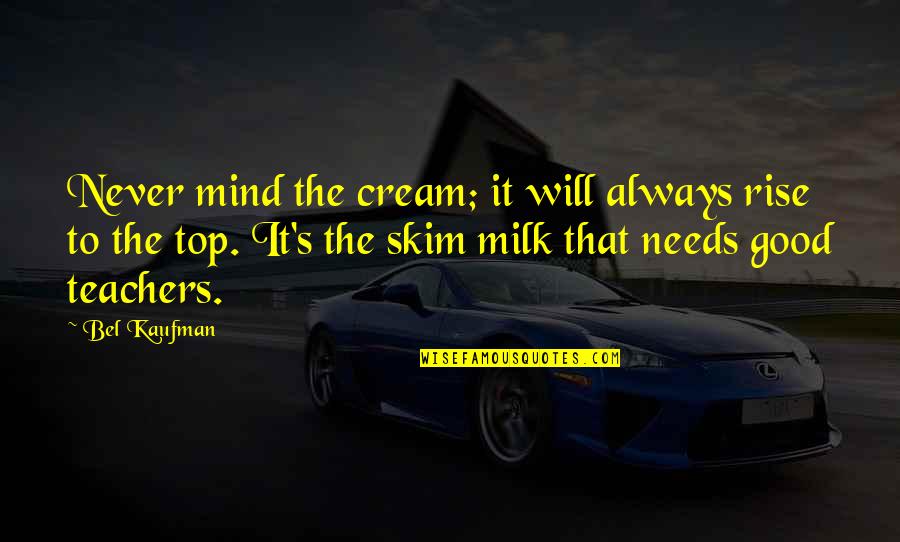 Milk The Quotes By Bel Kaufman: Never mind the cream; it will always rise