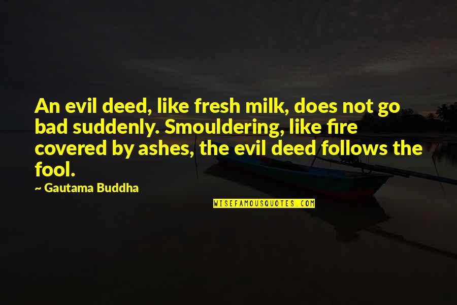 Milk The Quotes By Gautama Buddha: An evil deed, like fresh milk, does not
