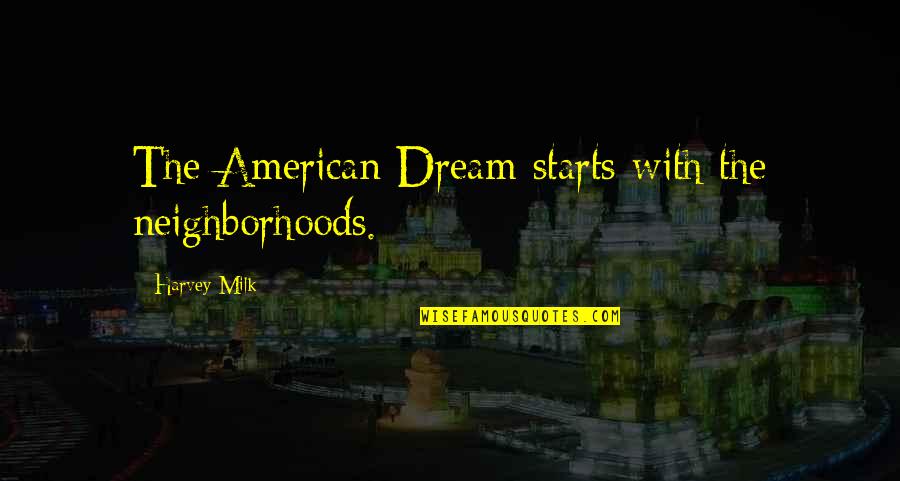Milk The Quotes By Harvey Milk: The American Dream starts with the neighborhoods.