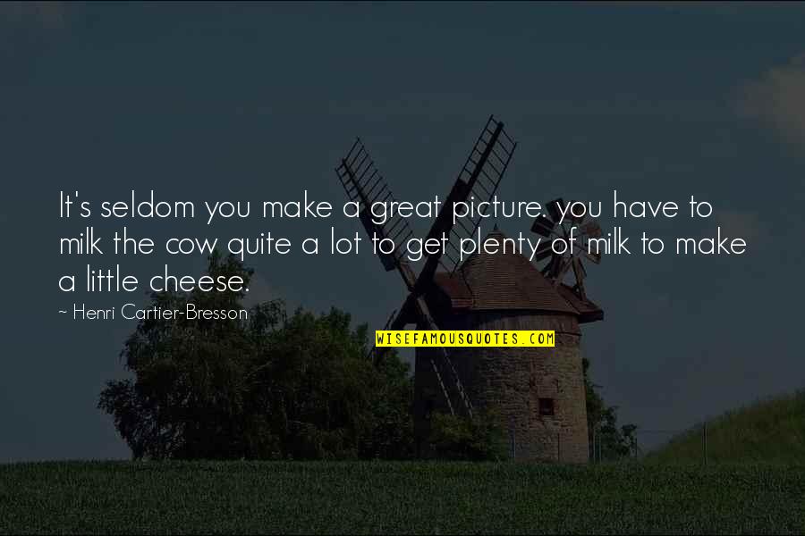 Milk The Quotes By Henri Cartier-Bresson: It's seldom you make a great picture. you