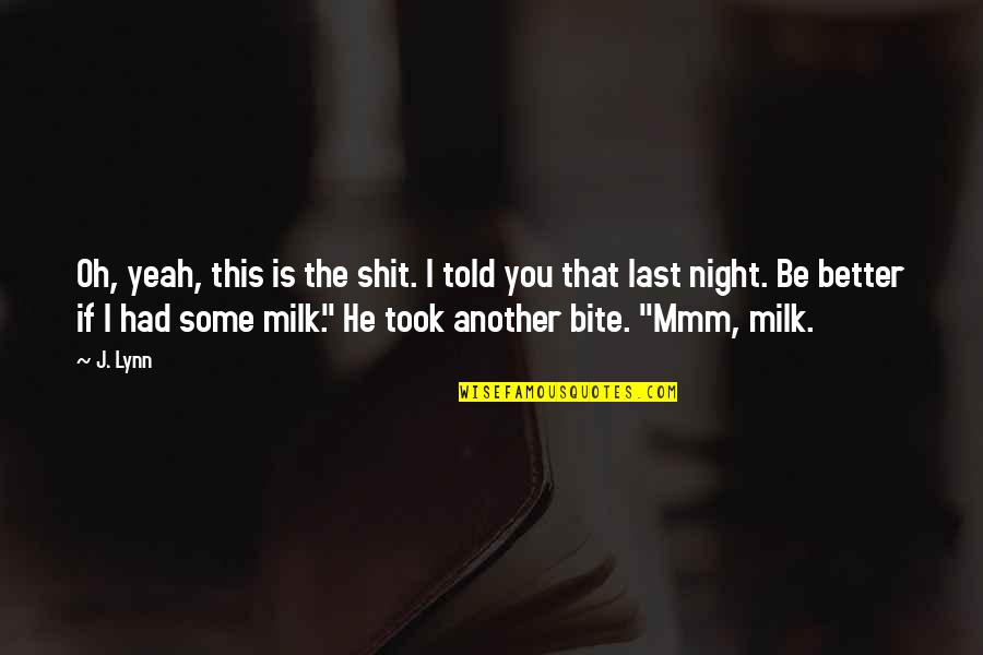 Milk The Quotes By J. Lynn: Oh, yeah, this is the shit. I told