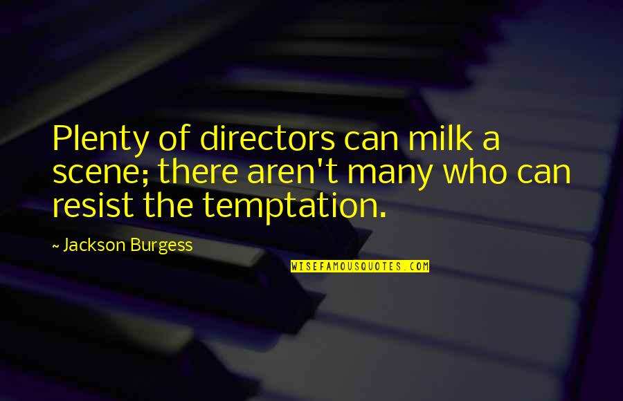 Milk The Quotes By Jackson Burgess: Plenty of directors can milk a scene; there