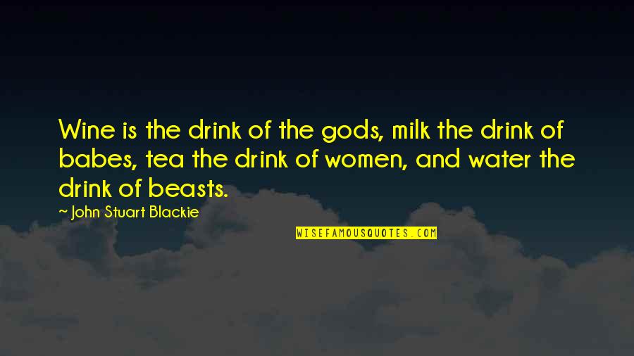 Milk The Quotes By John Stuart Blackie: Wine is the drink of the gods, milk