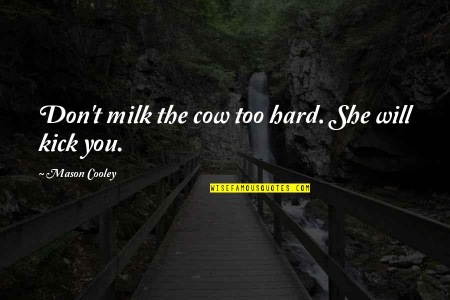 Milk The Quotes By Mason Cooley: Don't milk the cow too hard. She will