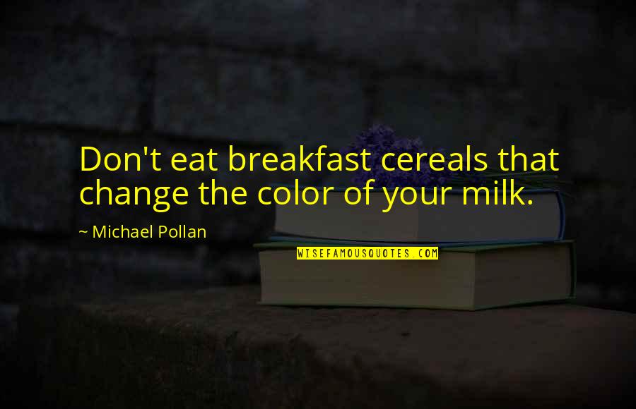 Milk The Quotes By Michael Pollan: Don't eat breakfast cereals that change the color
