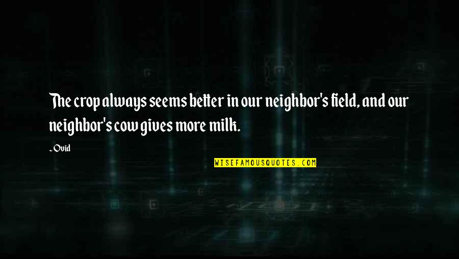 Milk The Quotes By Ovid: The crop always seems better in our neighbor's