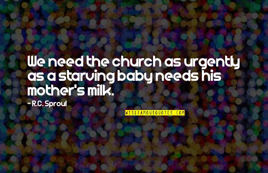 Milk The Quotes By R.C. Sproul: We need the church as urgently as a