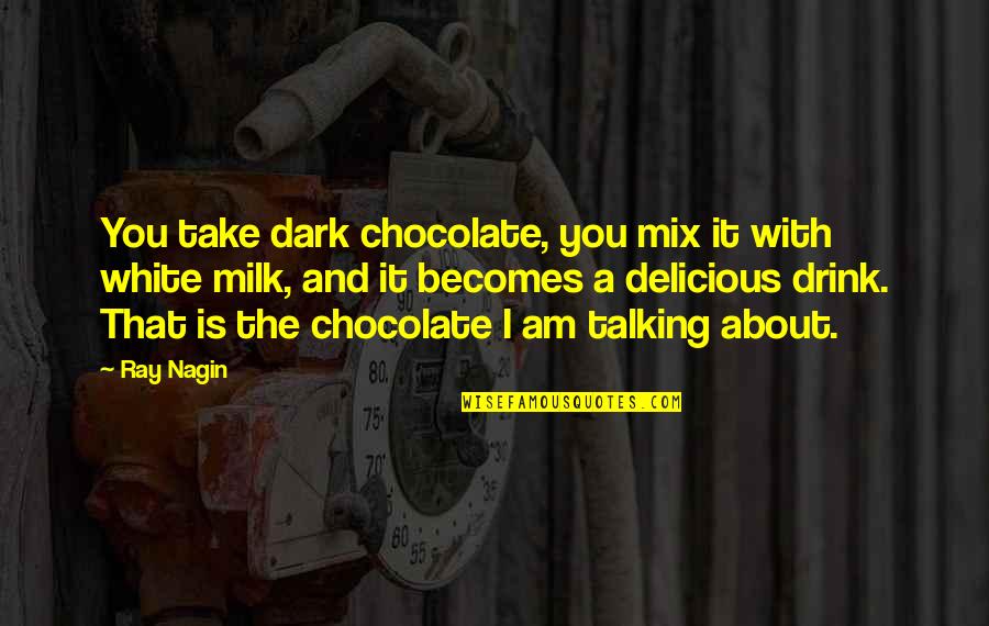 Milk The Quotes By Ray Nagin: You take dark chocolate, you mix it with