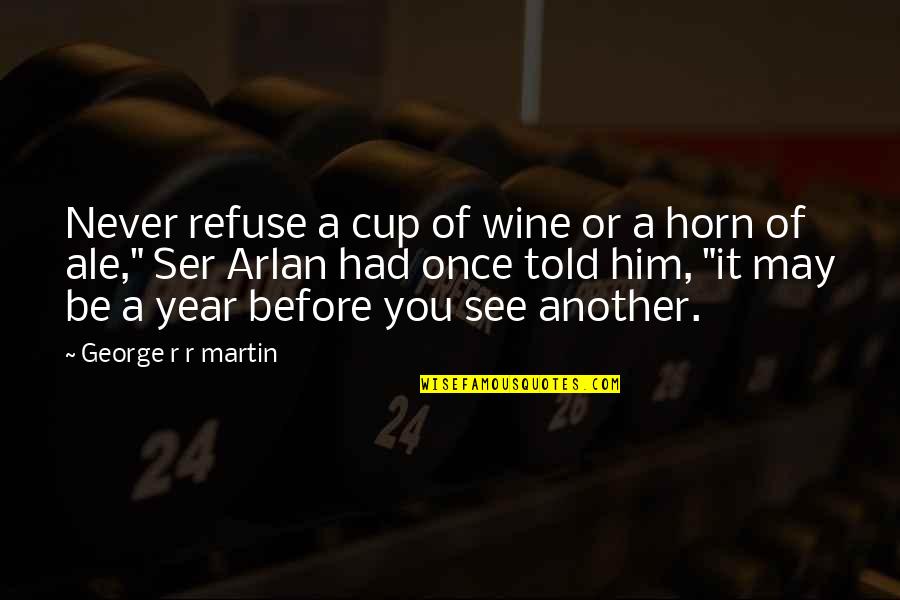 Milkers At T Quotes By George R R Martin: Never refuse a cup of wine or a Milkers At T Quotes By George R R Martin: Never refuse a cup of wine or a
