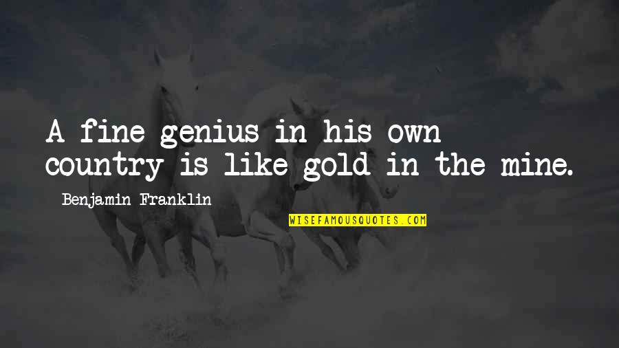 Milkers Atat Quotes By Benjamin Franklin: A fine genius in his own country is Milkers Atat Quotes By Benjamin Franklin: A fine genius in his own country is