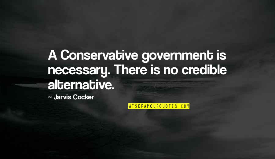 Milkha Quotes By Jarvis Cocker: A Conservative government is necessary. There is no