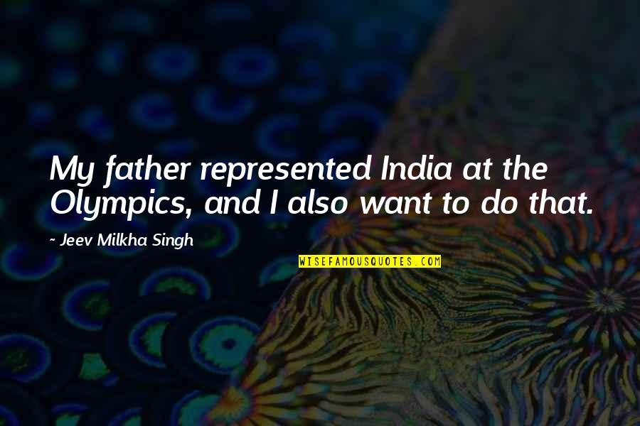 Milkha Quotes By Jeev Milkha Singh: My father represented India at the Olympics, and