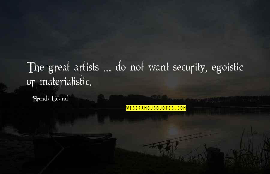 Milkmaids Goods Quotes By Brenda Ueland: The great artists ... do not want security,