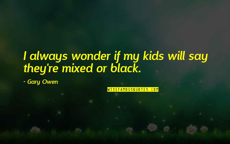 Milkman In Song Of Solomon Quotes By Gary Owen: I always wonder if my kids will say