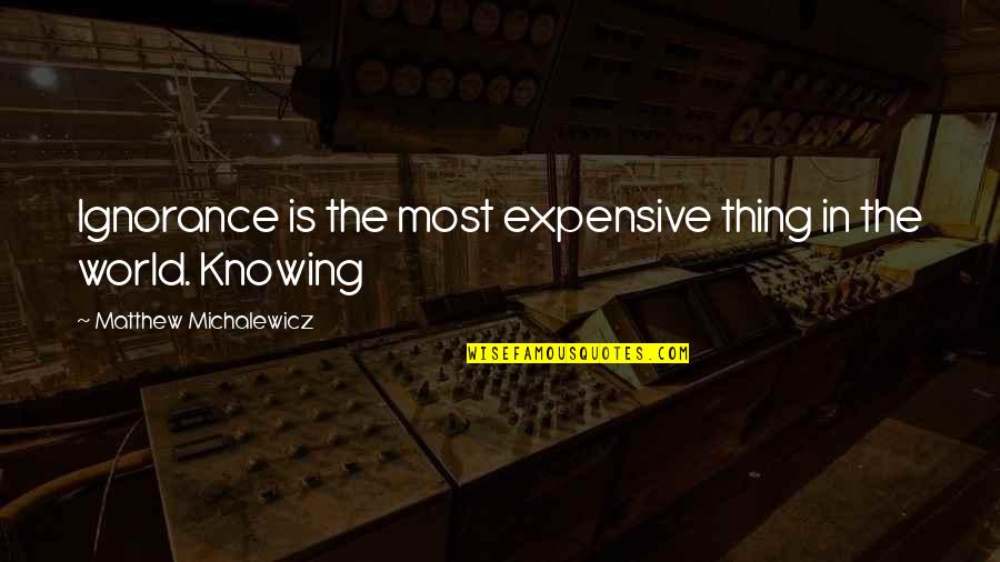 Milkman In Song Of Solomon Quotes By Matthew Michalewicz: Ignorance is the most expensive thing in the Milkman In Song Of Solomon Quotes By Matthew Michalewicz: Ignorance is the most expensive thing in the