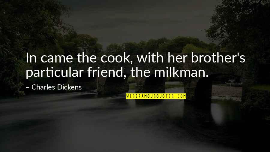 Milkman Quotes By Charles Dickens: In came the cook, with her brother's particular