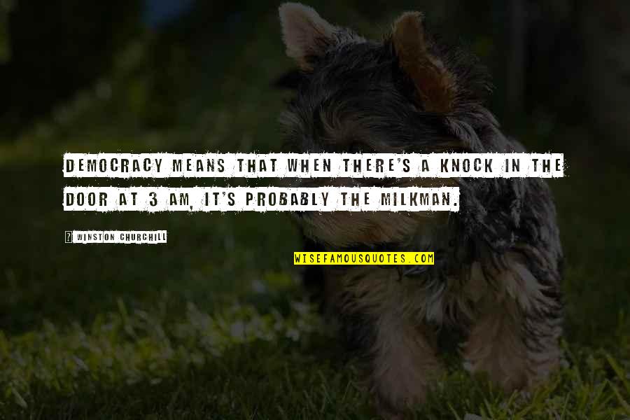 Milkman Quotes By Winston Churchill: Democracy means that when there's a knock in