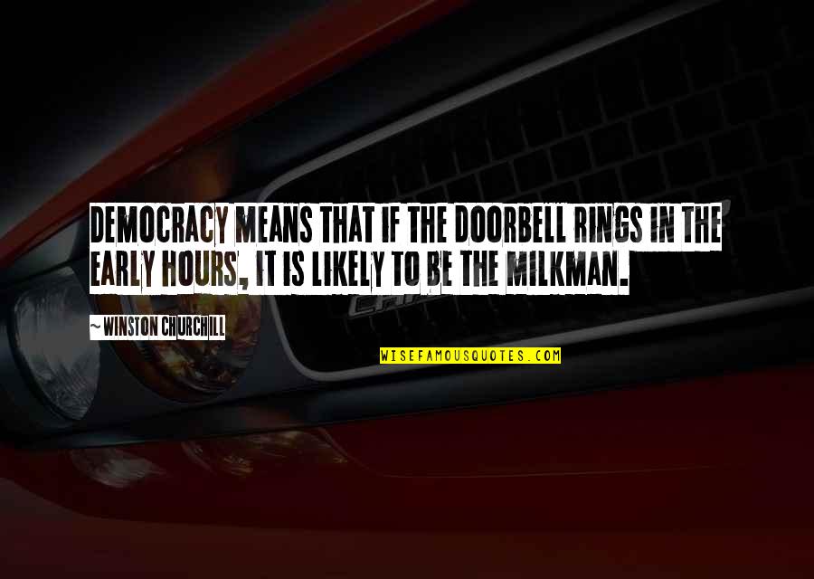 Milkman Quotes By Winston Churchill: Democracy means that if the doorbell rings in