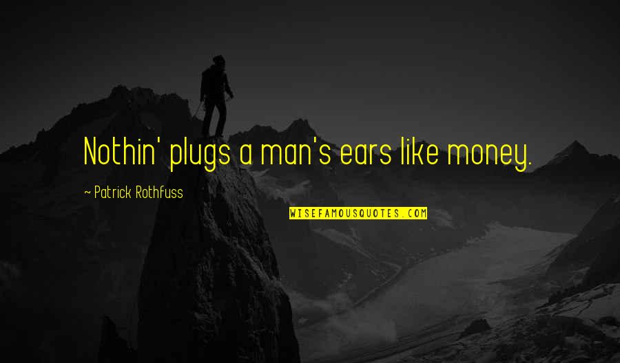 Milkman Song Of Solomon Quotes By Patrick Rothfuss: Nothin' plugs a man's ears like money. Milkman Song Of Solomon Quotes By Patrick Rothfuss: Nothin' plugs a man's ears like money.